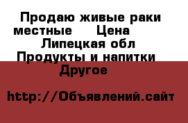 Продаю живые раки(местные). › Цена ­ 600 - Липецкая обл. Продукты и напитки » Другое   